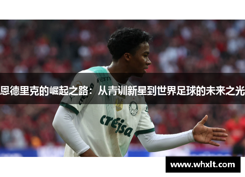 恩德里克的崛起之路：从青训新星到世界足球的未来之光