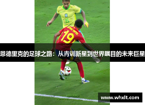 恩德里克的足球之路：从青训新星到世界瞩目的未来巨星