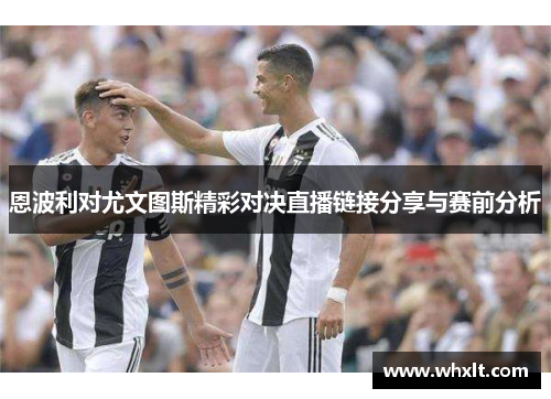 恩波利对尤文图斯精彩对决直播链接分享与赛前分析