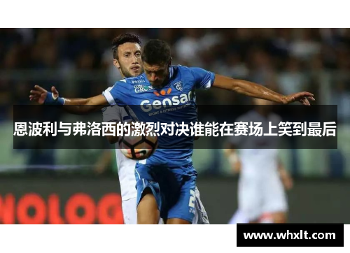 恩波利与弗洛西的激烈对决谁能在赛场上笑到最后
