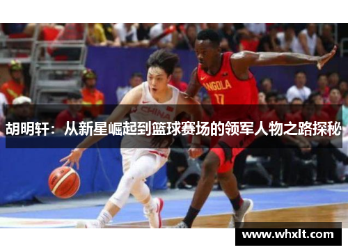 胡明轩：从新星崛起到篮球赛场的领军人物之路探秘