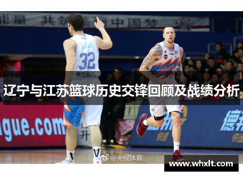 辽宁与江苏篮球历史交锋回顾及战绩分析
