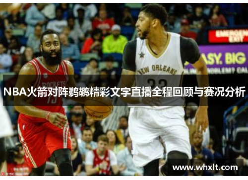 NBA火箭对阵鹈鹕精彩文字直播全程回顾与赛况分析